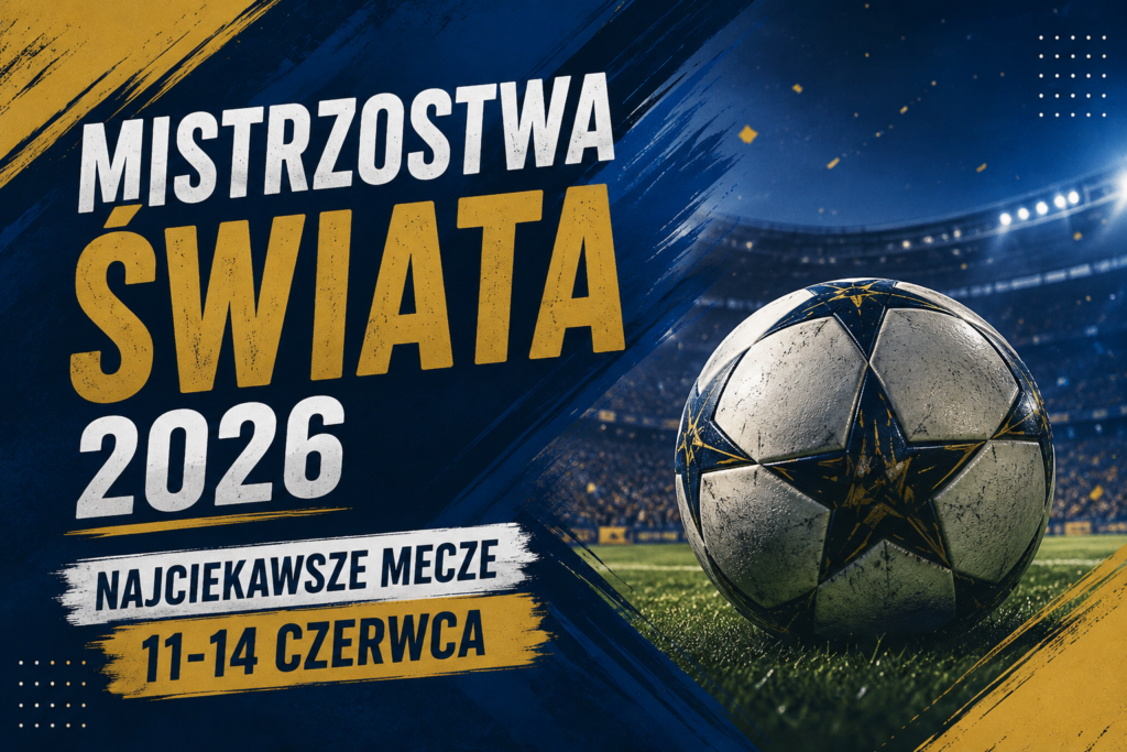 Mistrzostwa Świata 2026 - najciekawsze mecze 11-14 czerwca